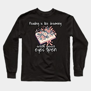 Reading is like dreaming with your eyes open. Book lovers design with flowers in a open book. Design for dark colors Long Sleeve T-Shirt